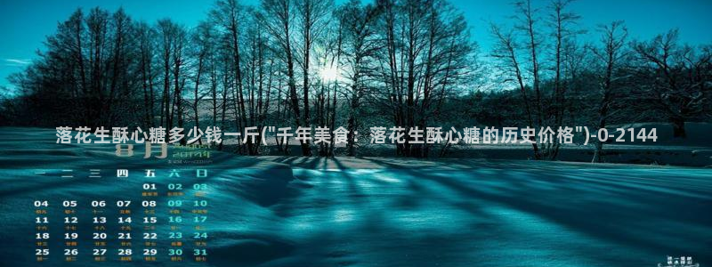  糖心vlog玩偶在线：落花生酥心糖多少钱一斤(\