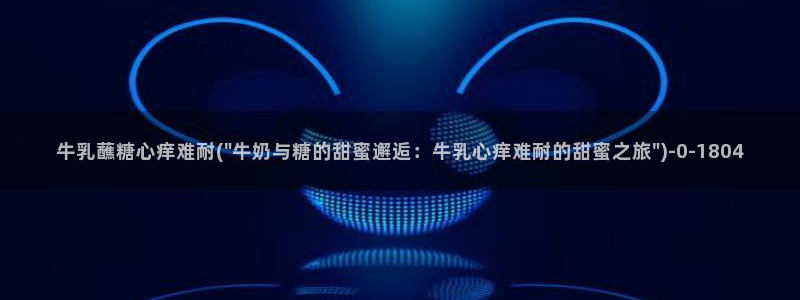  糖心传媒vlog在线观看：牛乳蘸糖心痒难耐(\