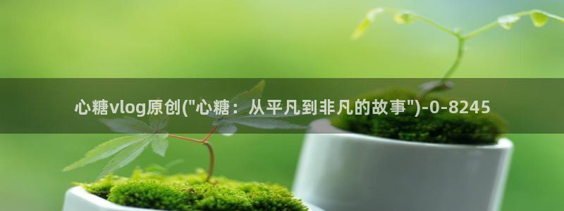  糖心vlog最新网站入口：心糖vlog原创(\